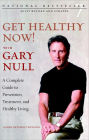 Get Healthy Now! with Gary Null: A Complete Guide to Prevention, Treatment and Healthy Living (Second Edition)