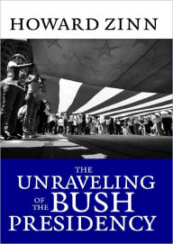 Title: The Unraveling of the Bush Presidency, Author: Howard Zinn
