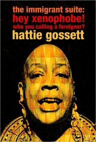 Title: the immigrant suite: hey xenophobe! who you calling foreigner?, Author: Hattie Gossett