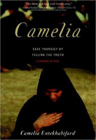 Title: Camelia: Save Yourself by Telling the Truth - A Memoir of Iran, Author: Camelia Entekhabifard