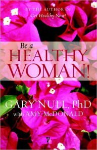 Title: Be a Healthy Woman!, Author: Gary Null