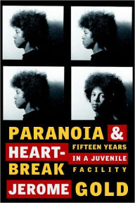 Title: Paranoia & Heartbreak: Fifteen Years in a Juvenile Facility, Author: Jerome Gold