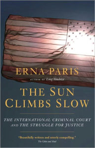 Title: The Sun Climbs Slow: The International Criminal Court and the Struggle for Justice, Author: Erna Paris
