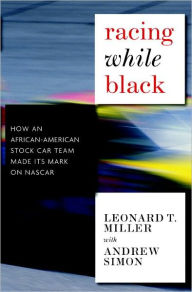 Title: Racing While Black: How an African-American Stock Car Team Made Its Mark on NASCAR, Author: Leonard T. Miller