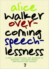 Title: Overcoming Speechlessness: A Poet Encounters the Horror in Rwanda, Eastern Congo, and Palestine/Israel, Author: Alice Walker