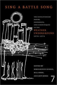 Title: Sing a Battle Song: The Revolutionary Poetry, Statements, and Communiques of the Weather Underground 1970-1974, Author: Bill Ayers