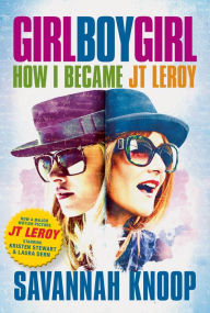 Title: Girl Boy Girl: How I Became JT Leroy, Author: Savannah Knoop