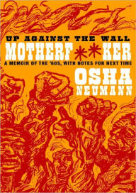 Title: Up Against the Wall Motherf**er: A Memoir of the '60s, with Notes for Next Time, Author: Osha Neumann