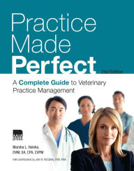 Title: Practice Made Perfect: A Complete Guide to Veterinary Practice Management, Author: Marsha L. Heinke