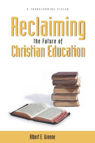 Title: Reclaiming the Future of Christian Education, Author: Albert Greene
