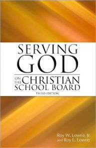 Title: Serving God on the Christian School Board, Author: Roy Lowrie