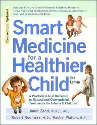 Title: Smart Medicine for a Healthier Child: The Practical A-to-Z Reference to Natural and Conventional Treatments for Infants & Children, Second Edition, Author: Janet Zand