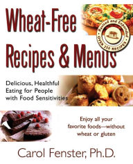 Title: Wheat-Free Recipes & Menus: Delicious, Healthful Eating for People with Food Sensitivities, Author: Carol Fenster Ph.D.