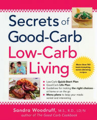 Title: Secrets of Good-Carb/Low-Carb Living: More Than 150 Taste-Tempting, Waist-Slimming Recipes, Author: Sandra Woodruff