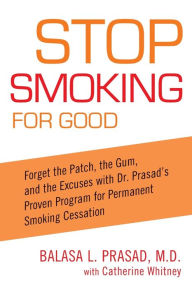 Title: Stop Smoking for Good: Forget the Patch, the Gum, and the Excuses with Dr. Prasad's Proven Program for Permanent Smoking Cessation, Author: Balasa Prasad