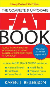 Title: The Complete Up-to-Date Fat Book: Reduce the Fat in Your Diet with This Guide to the Fat, Calories, and Fat Percentages in Your Food, Revised Fifth Edition, Author: Karen J. Bellerson