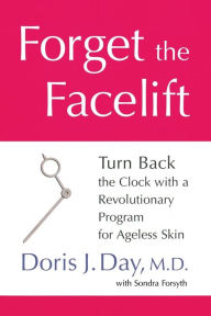 Title: Forget the Facelift: Turn Back the Clock with a Revolutionary Program for Ageless Skin, Author: Doris J. Day