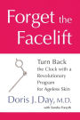 Forget the Facelift: Turn Back the Clock with a Revolutionary Program for Ageless Skin