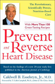 Title: Prevent and Reverse Heart Disease: The Revolutionary, Scientifically Proven, Nutrition-Based Cure, Author: Caldwell B. Esselstyn Jr. M.D.