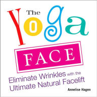 Title: The Yoga Face: Eliminate Wrinkles with the Ultimate Natural Facelift, Author: Annelise Hagen