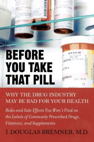 Title: Before You Take that Pill: Why the Drug Industry May Be Bad for Your Health, Author: J. Douglas Bremner