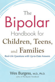 Title: The Bipolar Handbook for Children, Teens, and Families: Real-Life Questions with Up-to-Date Answers, Author: Wes Burgess