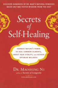 Title: Secrets of Self-Healing: Harness Nature's Power to Heal Common Ailments, Boost Your Vitality,and Achieve Optimum Wellness, Author: Maoshing Ni