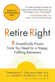 Title: Retire Right: 8 Scientifically Proven Traits You Need for a Happy, Fulfilling Retirement, Author: Frederick T. Fraunfelder M.D.
