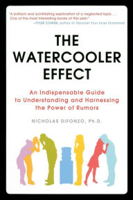 Title: The Watercooler Effect: An Indispensable Guide to Understanding and Harnessing the Power of Rumors, Author: Nicholas DiFonzo Ph.D.