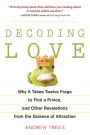 Decoding Love: Why It Takes Twelve Frogs to Find a Prince, and Other Revelations from the Science of Attraction