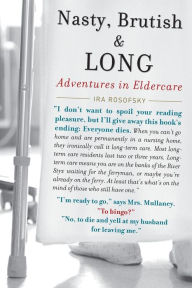 Title: Nasty, Brutish, and Long: Adventures in Eldercare, Author: Ira Rosofsky