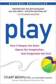 Title: Play: How it Shapes the Brain, Opens the Imagination, and Invigorates the Soul, Author: Stuart Brown M.D.