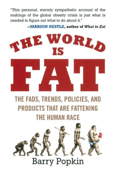 the World Is Fat: Fads, Trends, Policies, and Products That Are Fattening Human Race