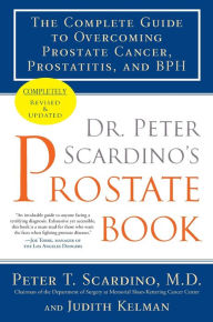 Title: Dr. Peter Scardino's Prostate Book, Revised Edition: The Complete Guide to Overcoming Prostate Cancer, Prostatitis, and BPH, Author: Peter T. Scardino