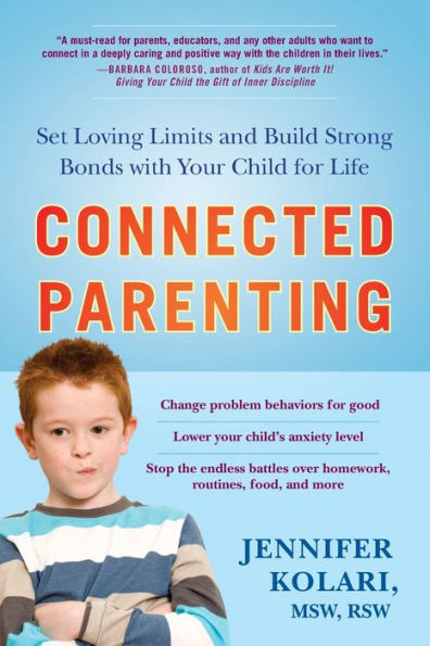 Connected Parenting: Set Loving Limits and Build Strong Bonds with Your Child for Life