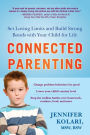 Connected Parenting: Set Loving Limits and Build Strong Bonds with Your Child for Life