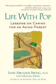 Title: Life with Pop: Lessons on Caring for an Aging Parent, Author: Janis Abrahms Spring Ph. D.