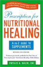 Prescription for Nutritional Healing: the A to Z Guide to Supplements: Everything You Need to Know About Selecting and Using Vitamins, Minerals, Herbs, and More