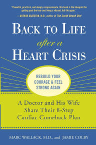 Title: Back to Life After a Heart Crisis: A Doctor and His Wife Share Their 8 Step Cardiac Comeback Plan, Author: Marc Wallack M.D.