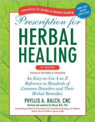 Title: Prescription for Herbal Healing, 2nd Edition: An Easy-to-Use A-to-Z Reference to Hundreds of Common Disorders and Their Herbal Remedies, Author: Phyllis A. Balch CNC