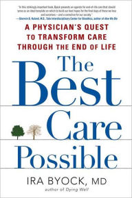 Title: The Best Care Possible: A Physician's Quest to Transform Care through the End of Life, Author: Ira Byock