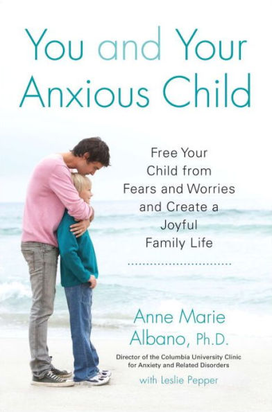 You and Your Anxious Child: Free Child from Fears Worries Create a Joyful Family Life