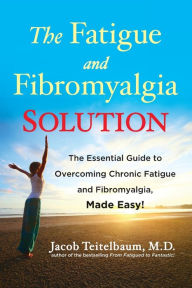 Title: The Fatigue and Fibromyalgia Solution: The Essential Guide to Overcoming Chronic Fatigue and Fibromyalgia, Made Easy!, Author: Jacob Teitelbaum M.D.