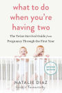 What to Do When You're Having Two: The Twins Survival Guide from Pregnancy Through the First Year