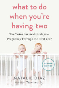 Title: What to Do When You're Having Two: The Twins Survival Guide from Pregnancy Through the First Year, Author: Natalie Diaz