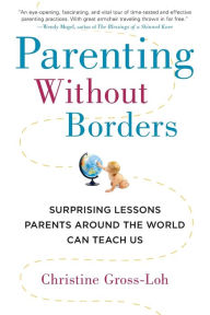 Title: Parenting Without Borders: Surprising Lessons Parents Around the World Can Teach Us, Author: Christine Gross-Loh Ph.D