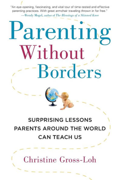 Parenting Without Borders: Surprising Lessons Parents Around the World Can Teach Us