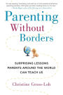 Parenting Without Borders: Surprising Lessons Parents Around the World Can Teach Us