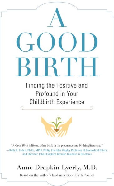 A Good Birth: Finding the Positive and Profound Your Childbirth Experience