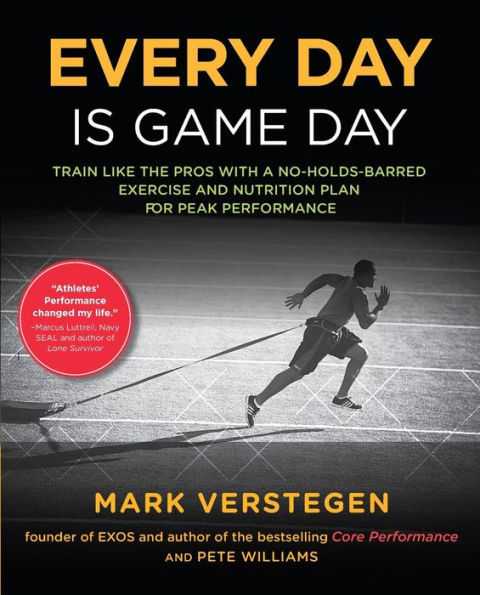 Every Day Is Game Day: Train Like the Pros With a No-Holds-Barred Exercise and Nutrition Plan for Peak Performance